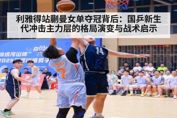 利雅得站蒯曼女单夺冠背后:国乒新生代冲击主力层的格局演变与战术启示