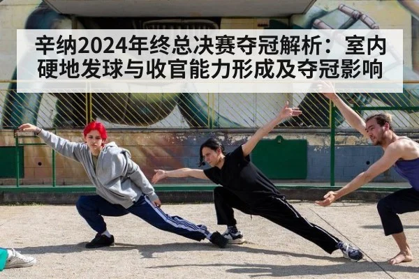 辛纳2024年终总决赛夺冠解析:室内硬地发球与收官能力形成及夺冠影响